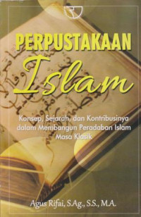 Perpustakaan Islam : konsep, sejarah, dan kontribusinya dalam membangun peradaban Islam Masa Klasik