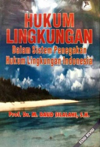 Hukum lingkungan : dalam sistem penegakan hukum lingkungan indonesia