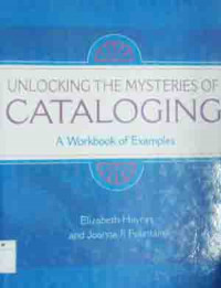 Unlocking the mysteries of cataloging : a workbook of examples