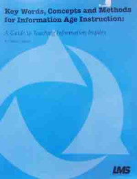 Key words, concepts and methods for information age instruction : a guide to teaching information inquiry