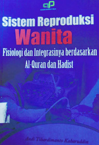 Sistem reproduksi wanita : fisiologi integrasinya berdasarkan al-quran dan hadist