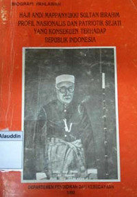 Biografi pahlawan : Haji Andi Mappanyukki Sultan Ibrahim profil nasionalis dan patriotik sejati yang konsekuen terhadap Republik Indonesia