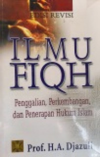 Ilmu Fiqh : penggalian, perkembangan, dan penerapan hukum Islam