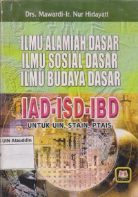 Ilmu alamiah dasar, ilmu sosial dasar, ilmu budaya dasar (iad-isd-ibd) : untuk uin, stain, ptais