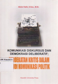 Komunikasi diskursus dan demokrasi deliberatif;pendekatan kritis dalam studi komunikasi politik