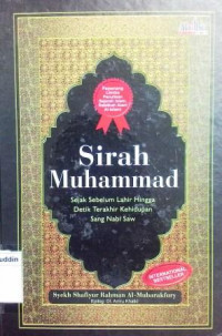 Sirah Muhammad : sejak sebelum lahir hingga detik terakhir kehidupan sang Nabi SAW = Ar-Rahiiq al-makhtum fi as-sirah al-nabawiyah ala shahibiha afdhalus shalatu wa al-salamu