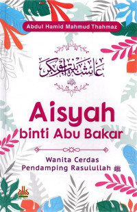 Aisyah binti Abu Bakar : Wanita Cerdas Pendamping Rasulullah