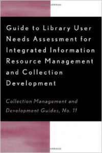 Guide to library user needs assessment for integrated information resource management and collection development