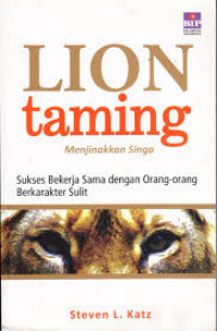 Lion taming menjinakan singa: sukses bekerja sama dengan orang-orang berkarakter sulit