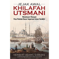 Jejak Awal Khilafah Utsmani : Menelusuri Riwayat Para Peletak Dasar Imperium Islam Terakhir