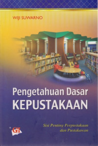 Pengetahuan dasar kepustakaan : sisi penting perpustakaan dan pustakawan