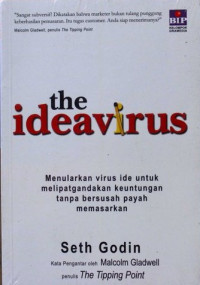 The ideavirus : menularkan virus ide untuk melipatgandakan keuntungan tanpa bersusah payah memasarkan = Unleashing the ideavirus