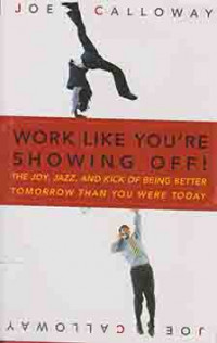 Work like you're showing off : the joy, and kick of being better tomorrow than you were today