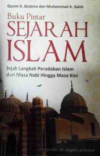 Buku pintar sejarah Islam: jejak langkah peradaban Islam dari masa nabi hingga masa kini