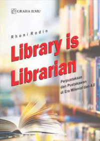 Library is librarian: perpustakaan dan pustakawan di Era Milenial dan 4.0