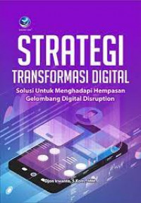 STRATEGI TRANSFORMASI DIGITAL:  solusi untuk menghadapi hempasan gelombang digital disruption
