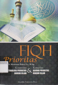 Fiqh Prioritas : konstruksi metodologi prioritas hukum islam & kompilasi kaidah prioritas hukum islam