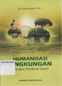 Humanisasi lingkungan : (merajuk pemikiran Islam)