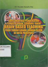 Implementasi pendekatan pembelajaran terbaru yakni brain based teaching pada taman kanak-kanak islam di kota Parepare : perspektif pendidikan islam bagi anak usia dini