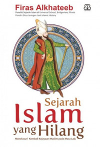Sejarah Islam yang Hilang; menelusuri kembali kejayaan muslim pada masa lalu