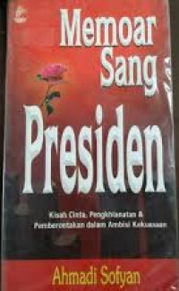 Memoar sang presiden : kisah cinta, penghianatan dan pemberontakan dalam ambisi kekuasaan