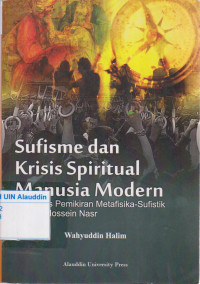 Sufisme dan krisis spiritual manusia modern: studi atas pemikiran metafisika-sufistik Seyyed Hossein Nasr