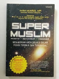 Image of Super Muslim: Positif, Semangat, Visioner — Menjadikan Anda Selalu dalam Posisi Terbaik dan Terunggul